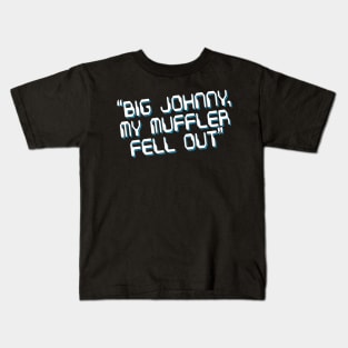 Big Johnny, My Muffler Fell Out! Kids T-Shirt